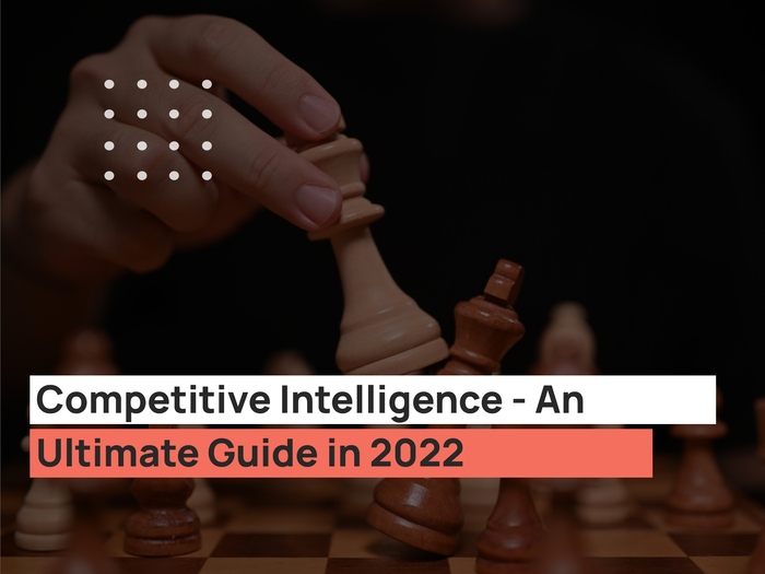 Competitive Intelligence - An Ultimate Guide in 2022