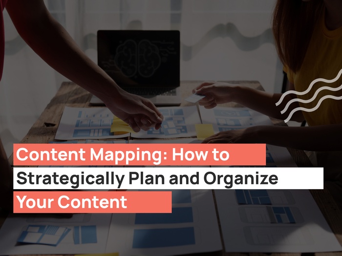 Content Mapping: How to Strategically Plan and Organize Your Content