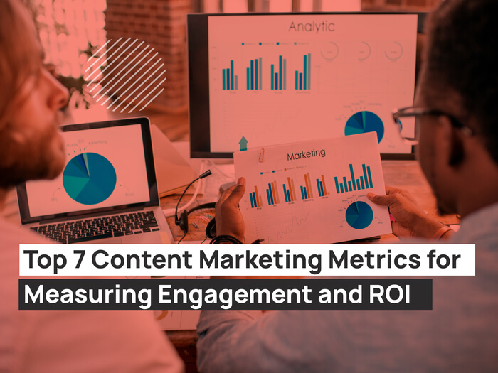 Top 7 Content Marketing Metrics for Measuring Engagement and ROI