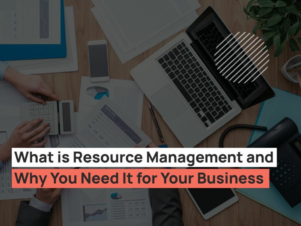 What is Resource Management and Why You Need It for Your Business