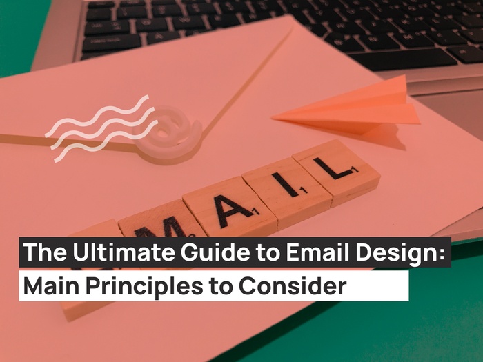 The Ultimate Guide to Email Design: Main Principles to Consider