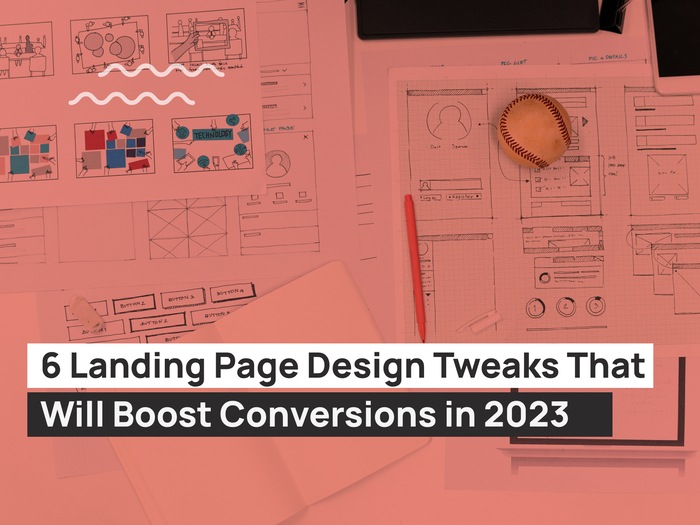 6 Landing Page Design Tweaks That Will Boost Conversions in 2023